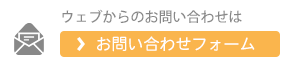 ウェブからのお問い合わせは お問い合わせフォーム