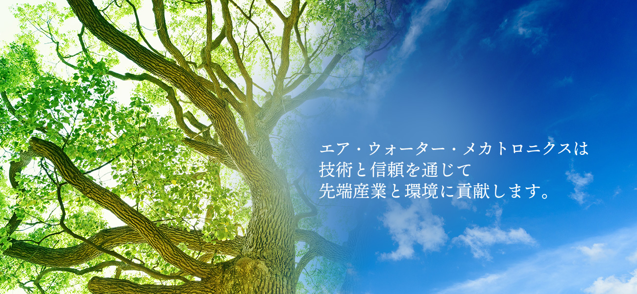 エア・ウォーター・メカトロニクスは技術と信頼を通じて 先端産業と環境に貢献します。